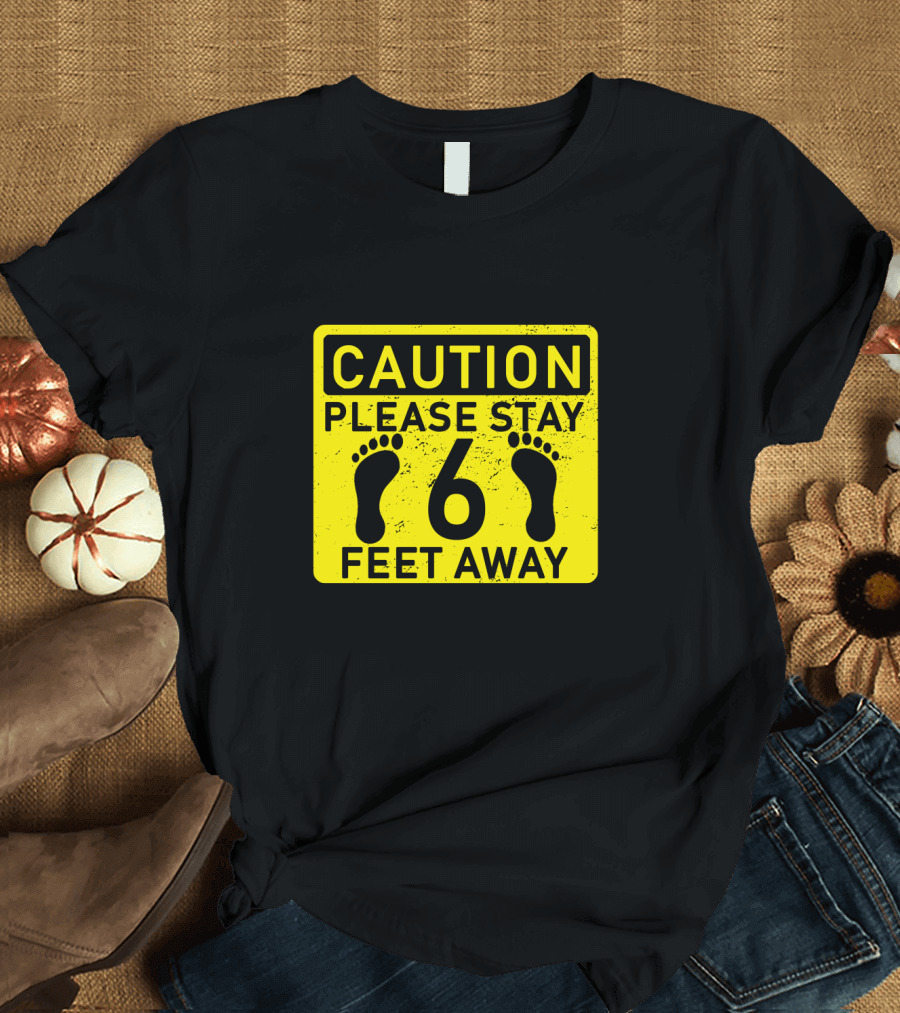 Caution Please Stay 6 Feet Away T-Shirt