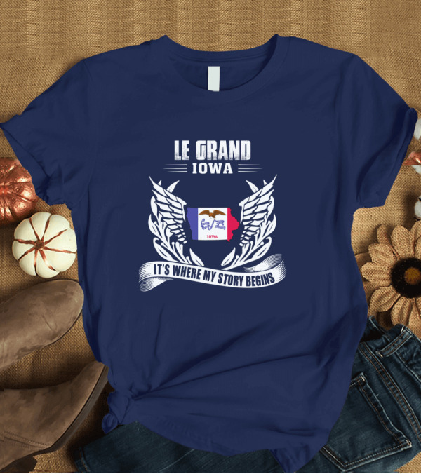 T-Shirt: Le Grand Iowa It's Where My Story Begins T-Shirt Le Grand Iowa It's Where My Story Begins T-Shirt