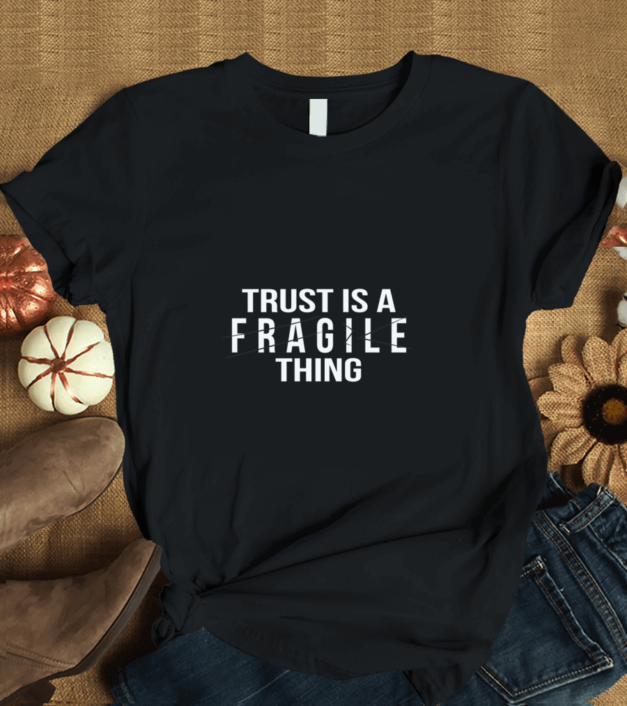 Trust Is A Fragile Thing Strikethrough Design Beautiful And Creative T-Shirt
