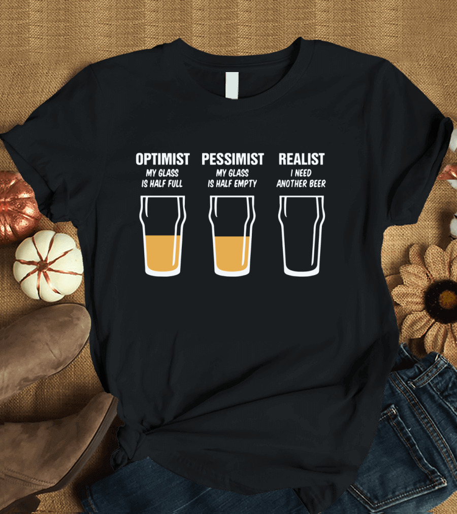 Optimist Pessimist Realist Funny Beer Drinking Humor T-Shirt