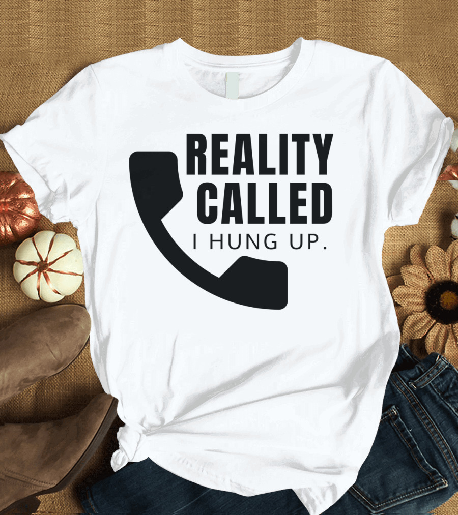 Reality Called I Hung Up Iconic Phone T-Shirt