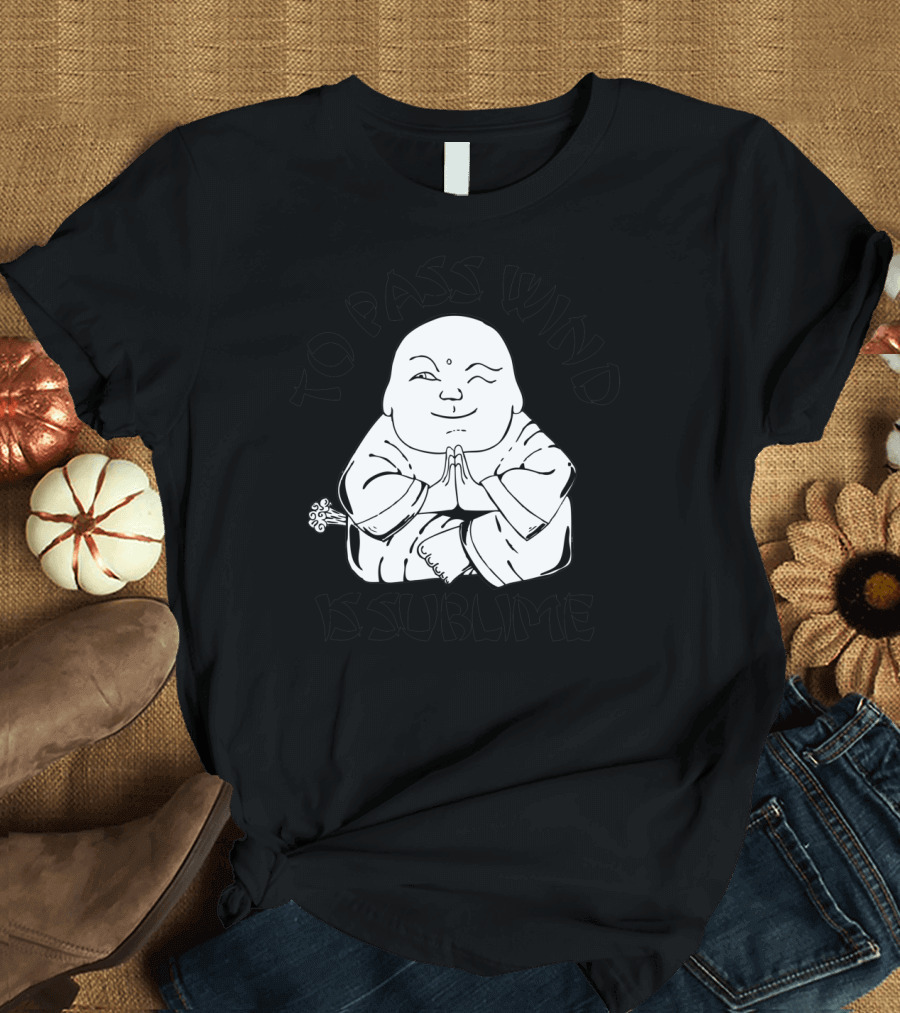 To Pass Wind Is Sublime - Tooting Buddah Humor T-Shirt