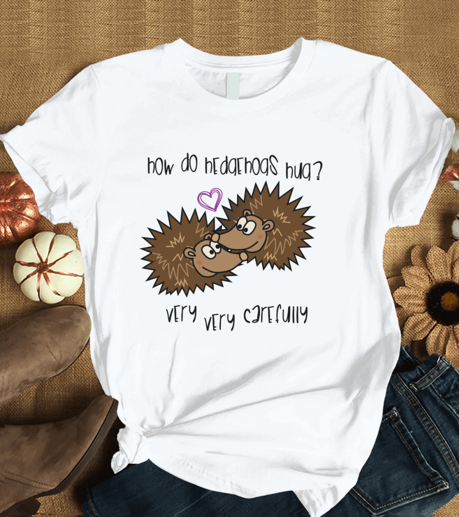 How Do Hedgehogs Hug Very Very Carefully with Heart T-Shirt