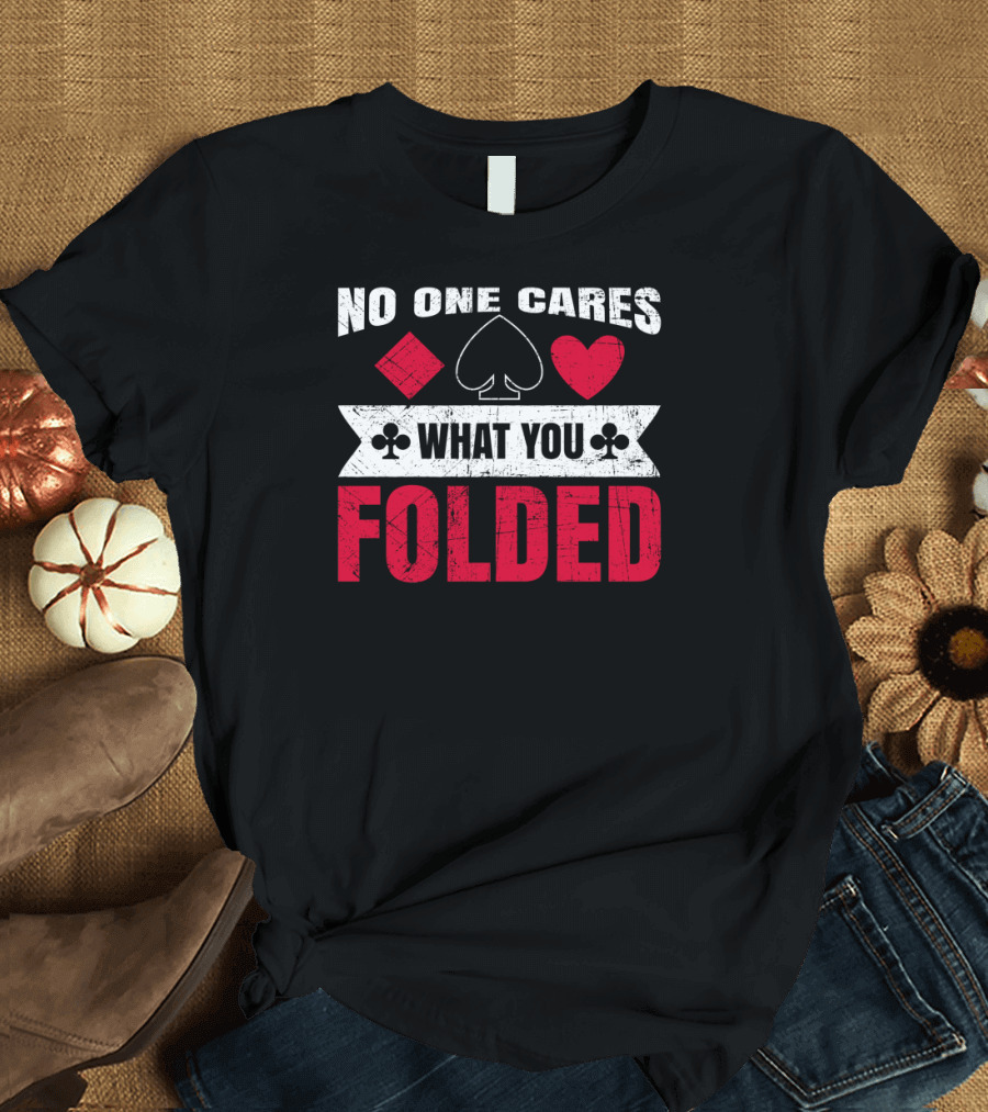No One Cares What You Folded Poker Joke with Card Suits Symbols T-Shirt