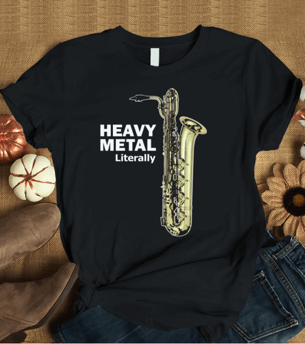 T-Shirt: Heavy Metal Literally Saxophone Humor T-Shirt Heavy Metal Literally Saxophone Humor T-Shirt