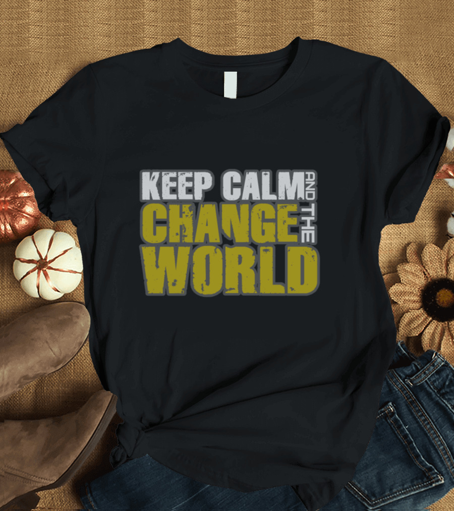 Keep Calm and Change the World Motivational T-Shirt