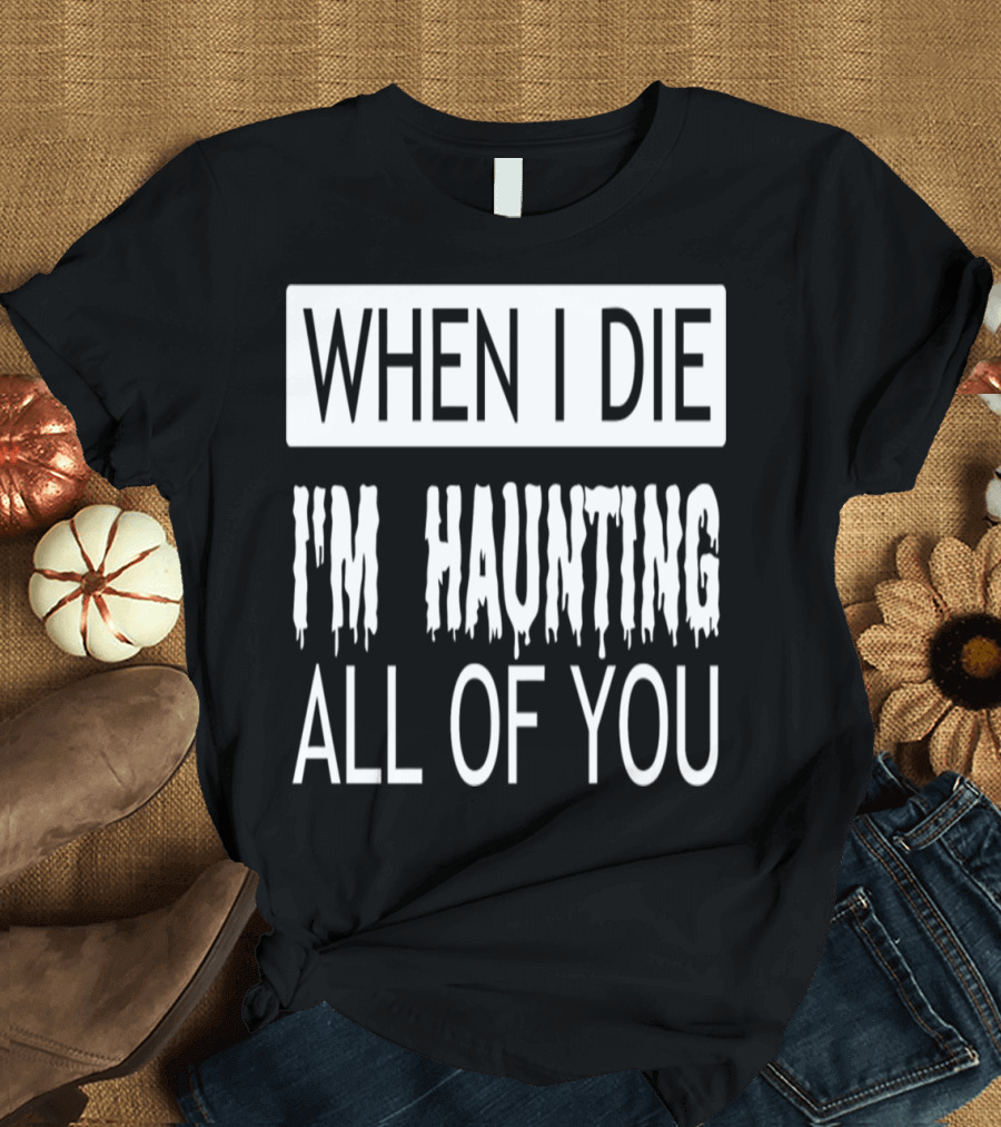 Halloween When I Die I'm Haunting All of You Spooky T-Shirt