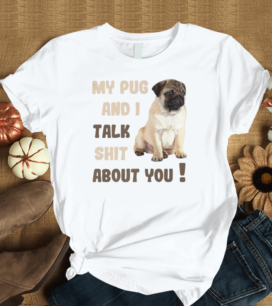 My Pug and I Talk Shit About You Funny Pets Lover Meme T-Shirt
