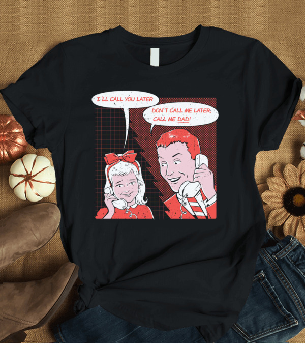 T-Shirt: I'll Call You Later Don't Call Me Later Call Me Dad Jokes Comic Panel T-Shirt I'll Call You Later Don't Call Me Later Call Me Dad Jokes Comic Panel T-Shirt