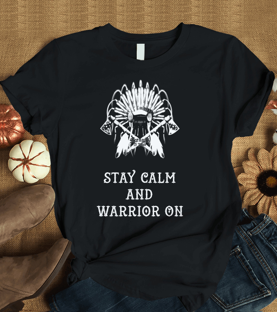 Stay Calm and Warrior On Strength of Spirit Headdress and Crossed Tomahawks T-Shirt
