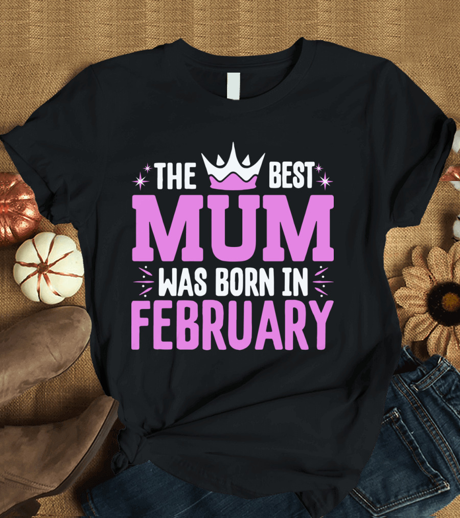 The Best Mum Was Born in February With Crown T-Shirt