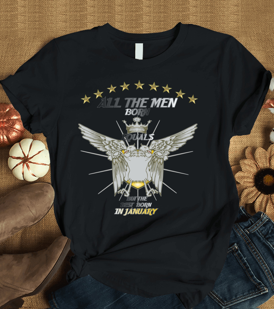 All the Men Born Equals Best Born in January with Eagle and Crown T-Shirt