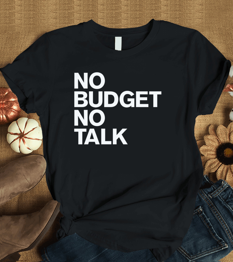 No Budget No Talk Bold Statement Minimalist T-Shirt