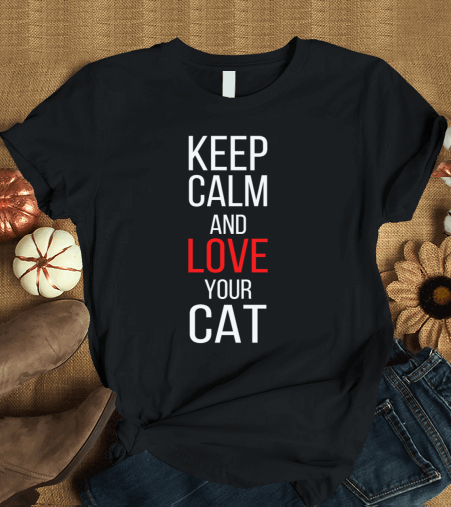 Keep Calm and Love Your Cat with Calm Confidence T-Shirt