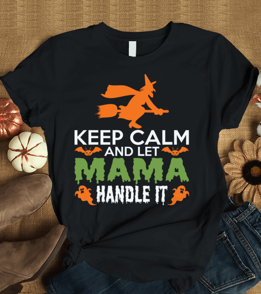 Keep Calm And Let Mama Handle It Witch Halloween Ghosts Bats T-Shirt