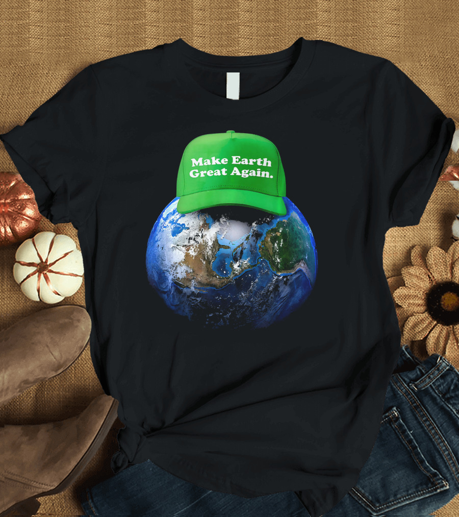 Make Earth Great Again Hat Environment Earth T-Shirt