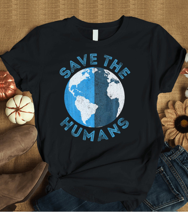 T-Shirt: Save the Humans Earth Day Globe T-Shirt Save the Humans Earth Day Globe T-Shirt