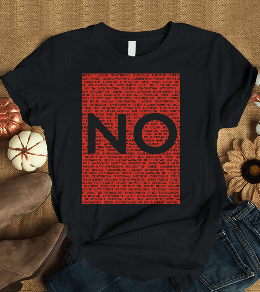 NO to Oppression Greed Global Warming Xenophobia Racism Hate Exploitation T-Shirt