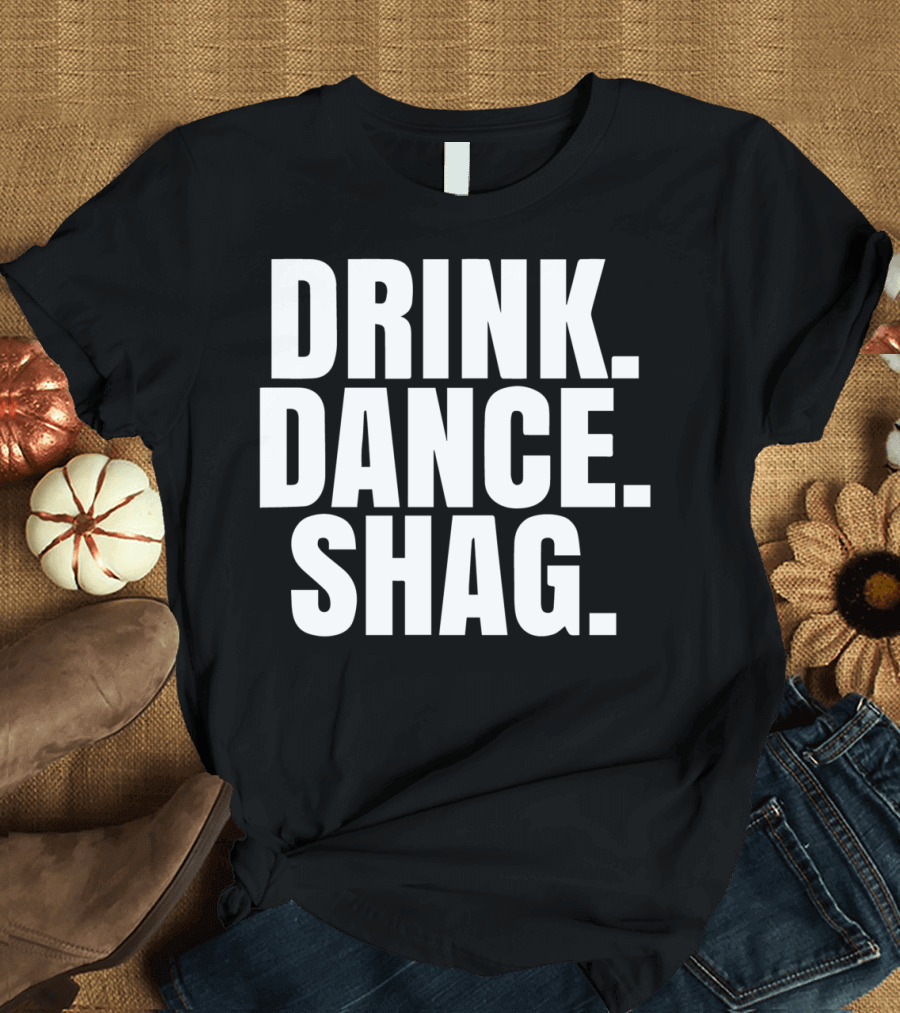 Drink Dance Shag Bold White T-Shirt