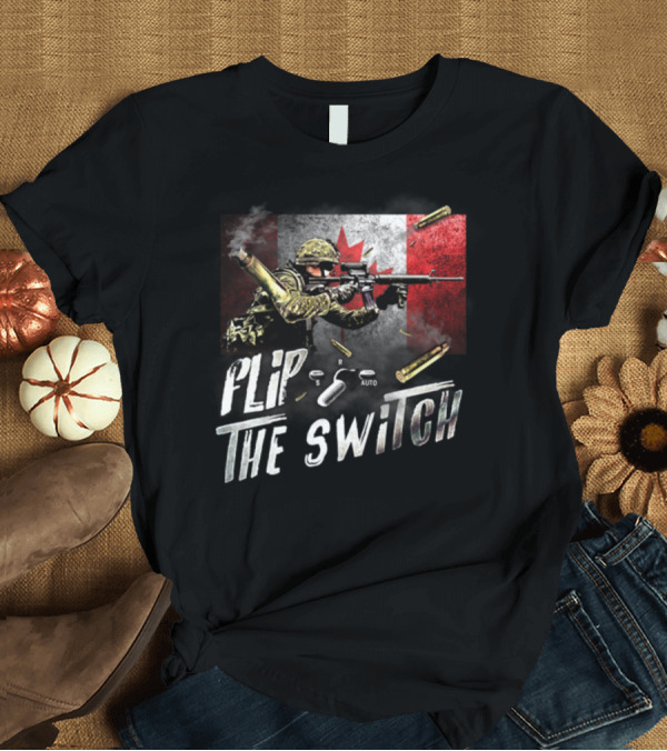 T-Shirt: Flip The Switch Canadian Flag Soldier Automatic Rifle Action T-Shirt Flip The Switch Canadian Flag Soldier Automatic Rifle Action T-Shirt