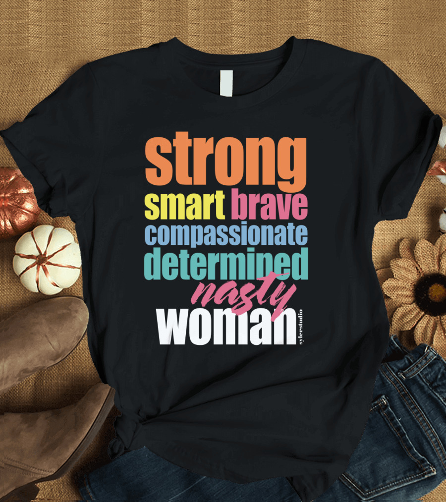 Strong Smart Brave Compassionate Determined Nasty Woman Identity T-Shirt