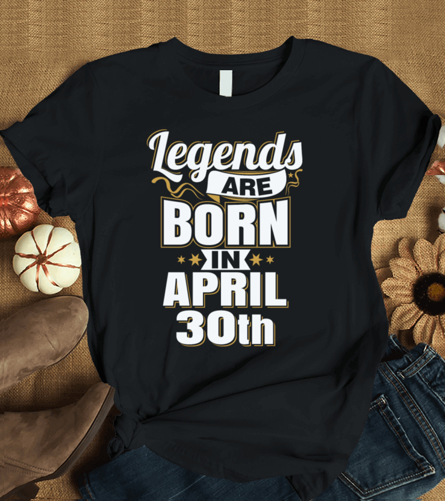 Legends Are Born In April 30th T-Shirt