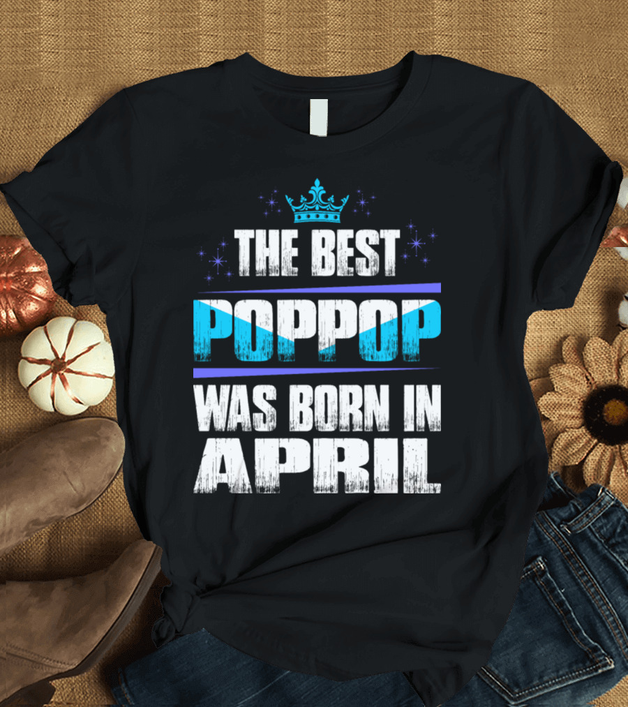 The Best Poppop Was Born in April with Crown and Stars T-Shirt