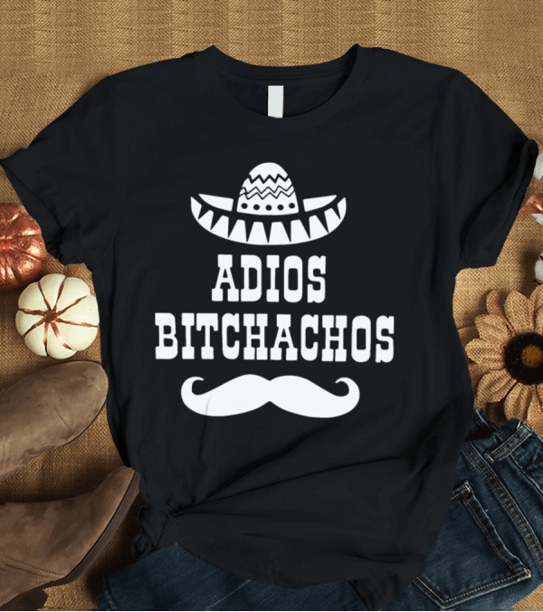T-Shirt: Adios Bitchachos Sombrero Mustache Mexico Skeleton T-Shirt Adios Bitchachos Sombrero Mustache Mexico Skeleton T-Shirt