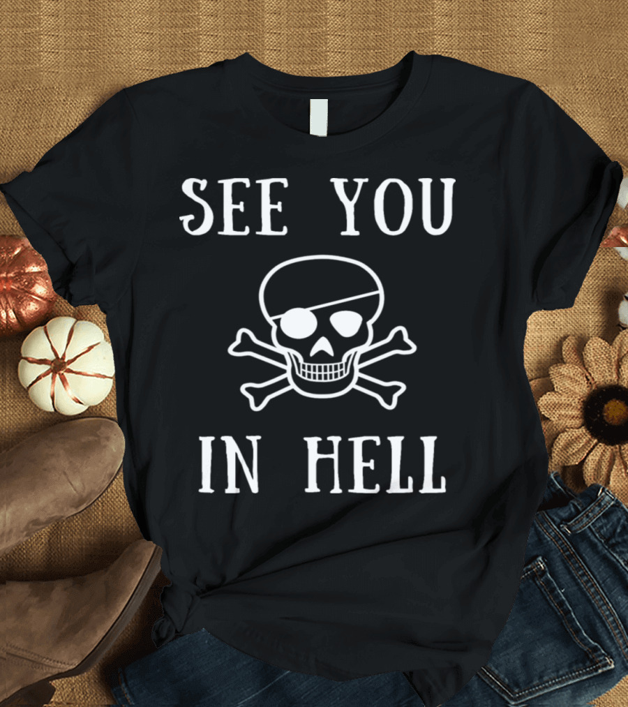 See You in Hell Pirate Skeleton Skull Crossbones T-Shirt