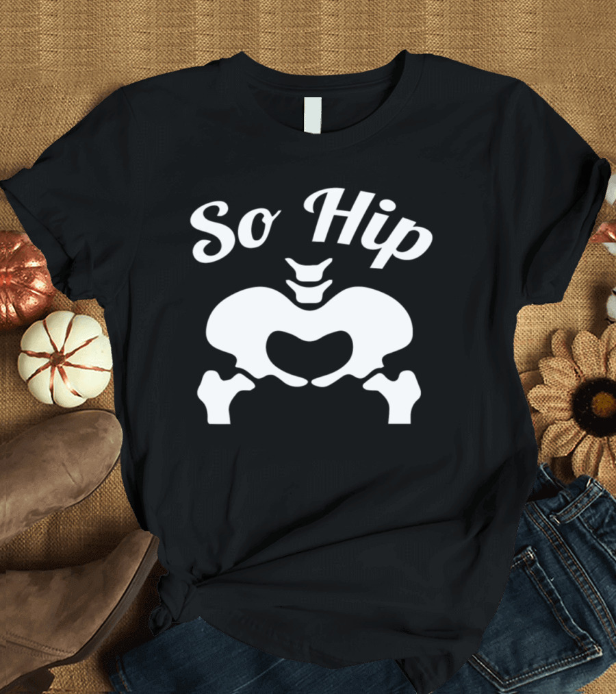 So Hip Anatomy Pun Skeleton Pelvis T-Shirt
