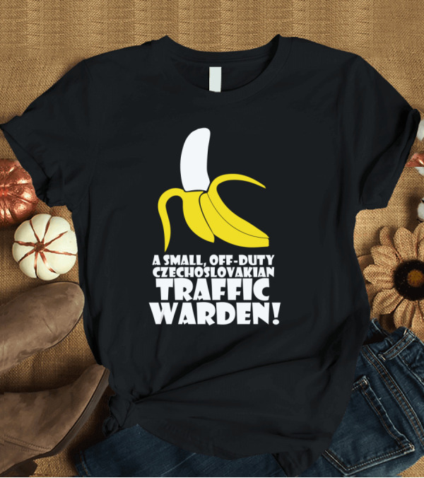 T-Shirt: A Small Off-Duty Czechoslovakian Traffic Warden with Banana T-Shirt A Small Off-Duty Czechoslovakian Traffic Warden with Banana T-Shirt
