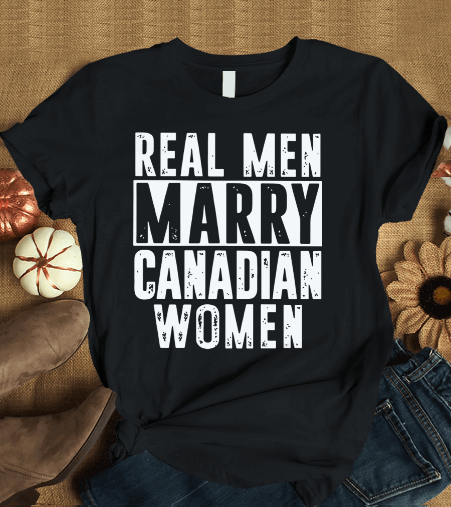Real Men Marry Canadian Women Husband T-Shirt