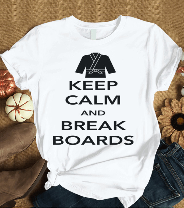 T-Shirt: Keep Calm and Break Boards Martial Arts Gi T-Shirt Keep Calm and Break Boards Martial Arts Gi T-Shirt
