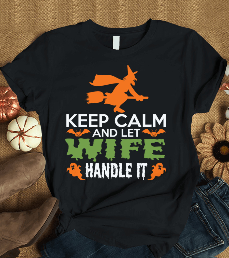 Keep Calm And Let Wife Handle It Halloween Witch Ghosts Bats T-Shirt