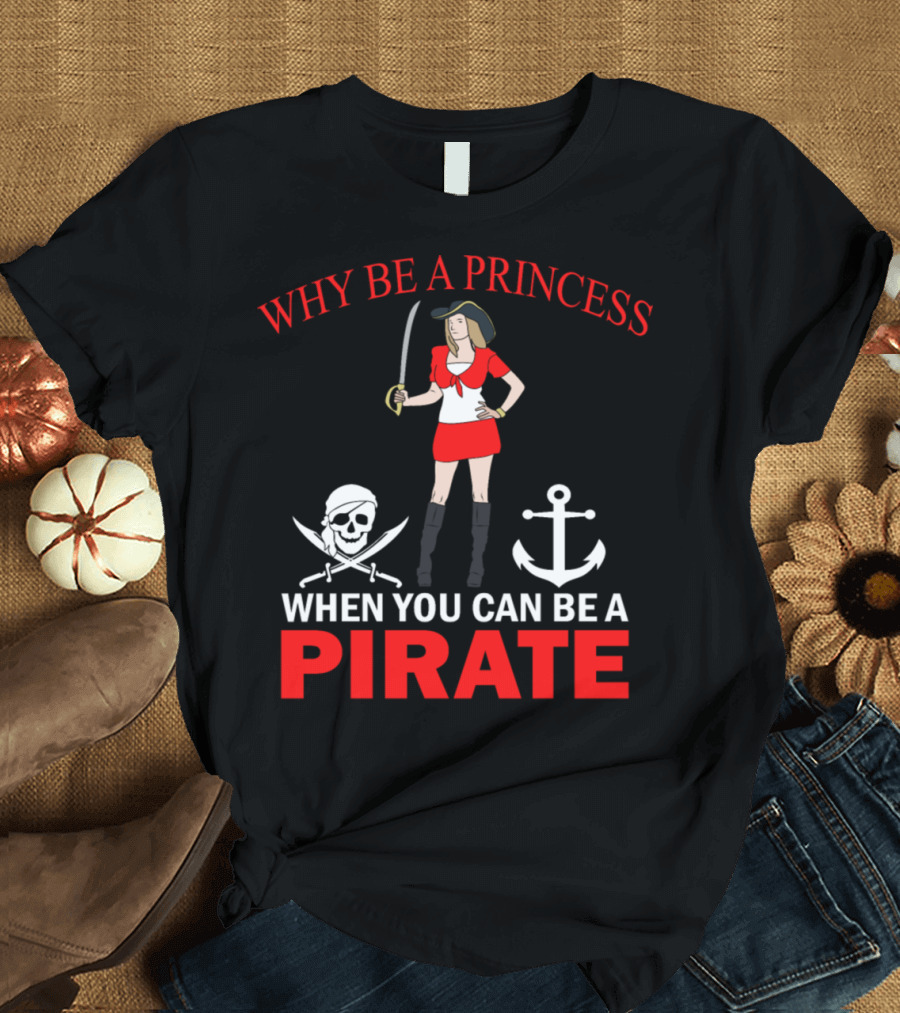 WHY BE A PRINCESS WHEN YOU CAN BE A PIRATE SKELETON PIRATES BLIND PIRATES VINTAGE SKULL ANCHOR T-Shirt