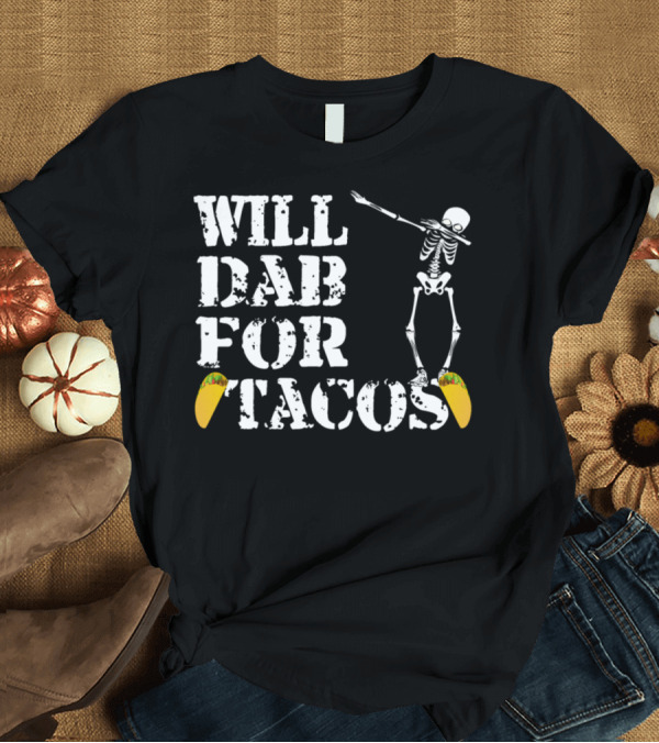 T-Shirt: Will Dab for Tacos Skeleton Halloween T-Shirt Will Dab for Tacos Skeleton Halloween T-Shirt