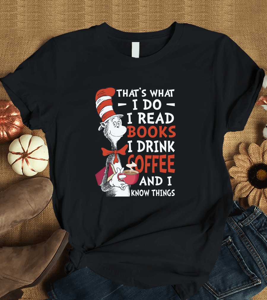 THAT'S WHAT I DO I READ BOOKS I DRINK COFFEE AND I KNOW THINGS CAT HAT T-Shirt