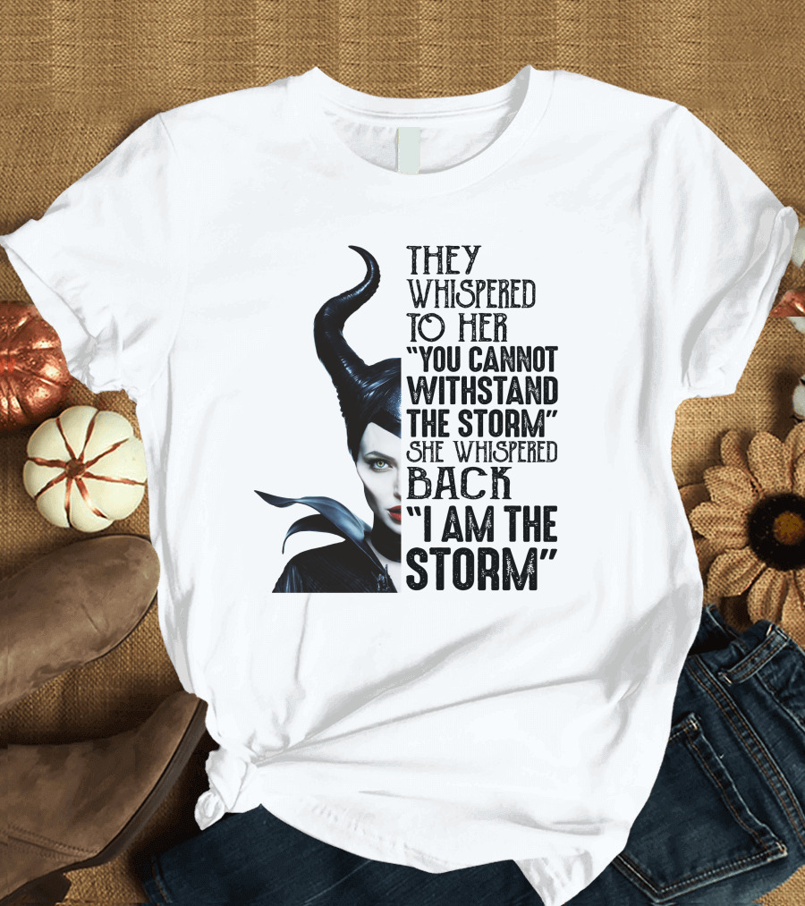 They Whispered to Her You Cannot Withstand the Storm She Whispered Back I Am the Storm Maleficent T-Shirt