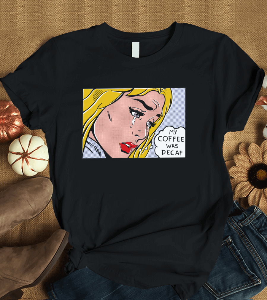 Crying Woman Comic Style 'My Coffee Was Decaf' Pop Art Expression T-Shirt