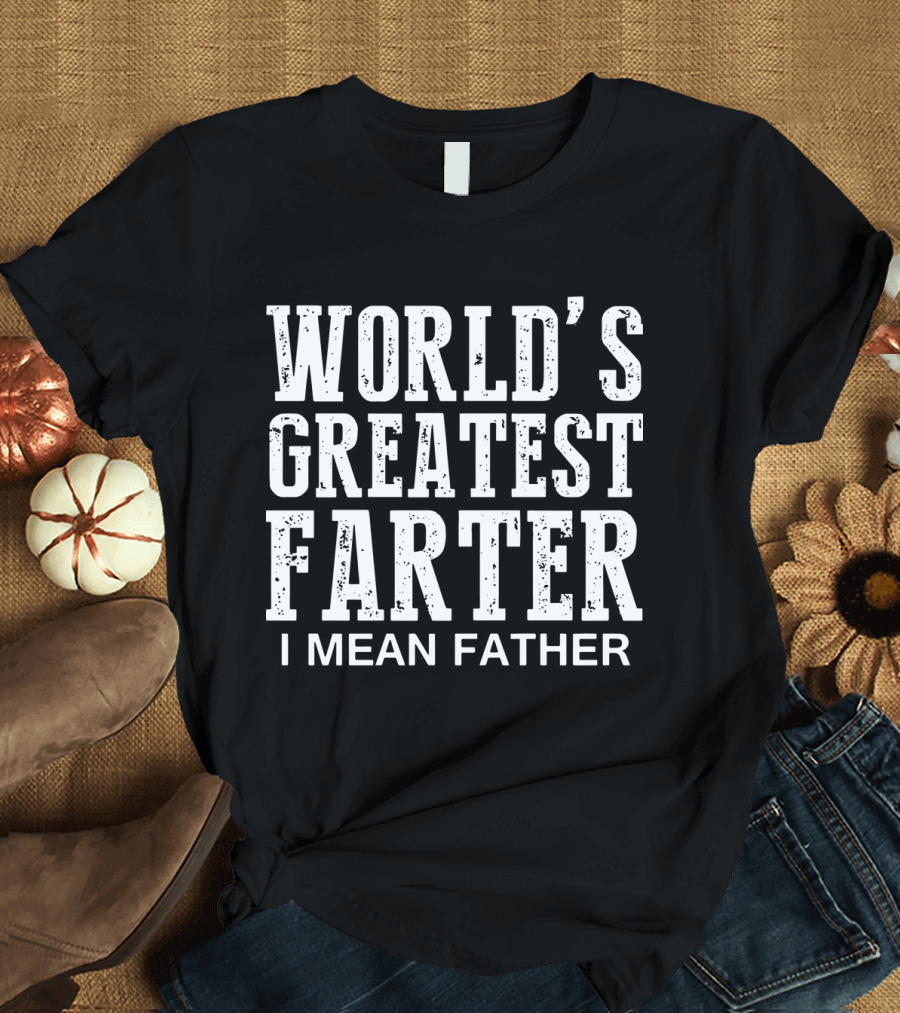 World's Greatest Farter I Mean Father Funny Dad Joke T-Shirt