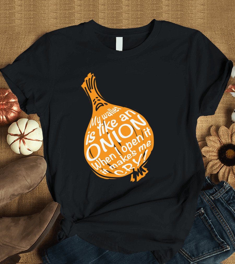 My Wallet Is Like an Onion When I Open It It Makes Me Cry T-Shirt
