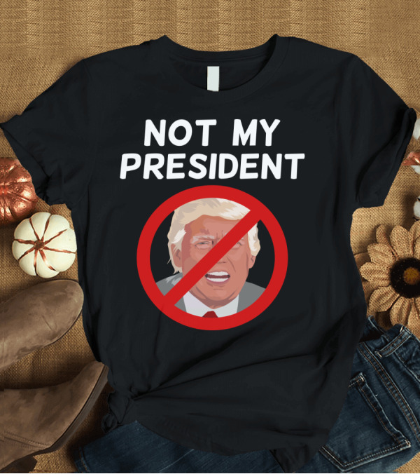 T-Shirt: Not My President Anti-Donald Trump with Red Prohibition T-Shirt Not My President Anti-Donald Trump with Red Prohibition T-Shirt