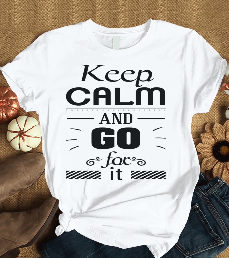 Keep Calm and Go for It Motivational Graphic with Decorative Accents T-Shirt