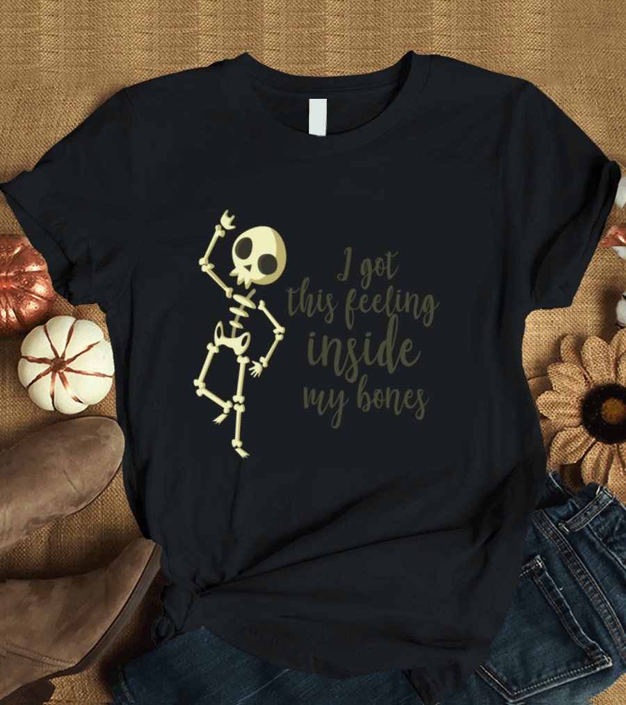 I Got This Feeling Inside My Bones Dancing Skeleton T-Shirt