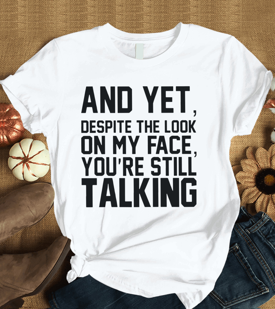 Papa And Yet Despite the Look on My Face You're Still Talking T-Shirt