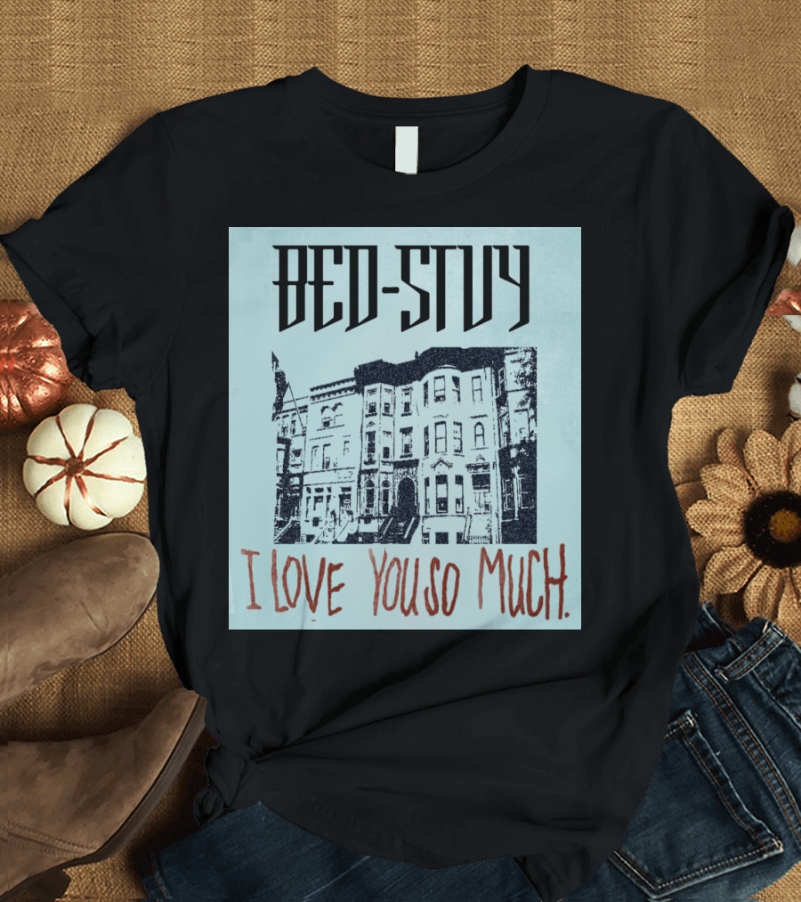 Bed Stuy Brooklyn Brownstones I Love You So Much Typography T-Shirt