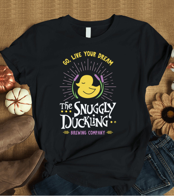T-Shirt: Go Live Your Dream The Snuggly Duckling Brewing Company T-Shirt Go Live Your Dream The Snuggly Duckling Brewing Company T-Shirt