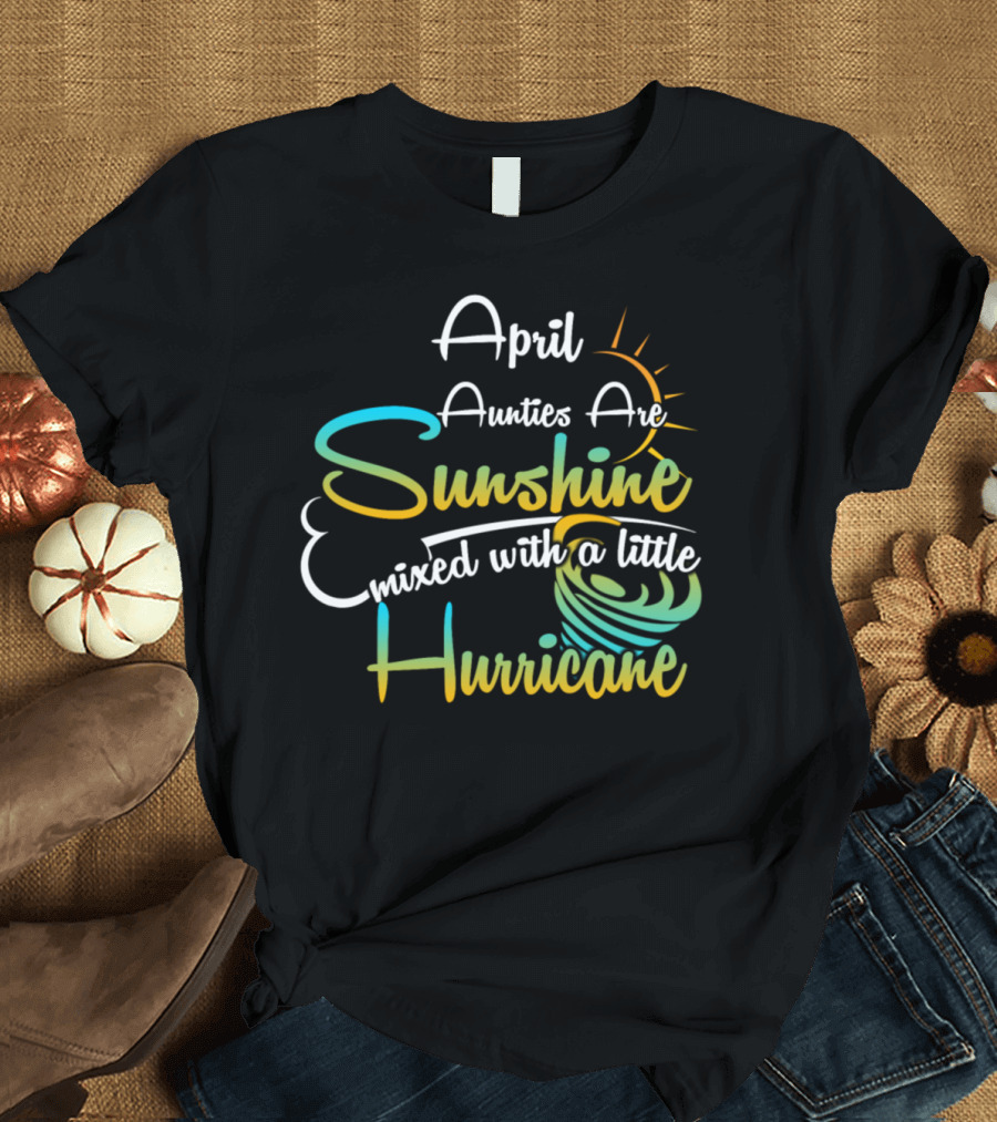 April Aunties Are Sunshine Mixed with a Little Hurricane with Sun and Whirlwind Elements T-Shirt