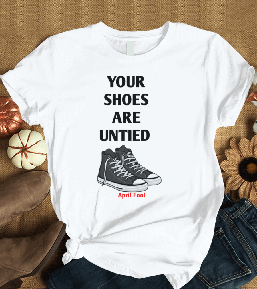 April Fool Joke Your Shoes Are Untied with Sneakers T-Shirt