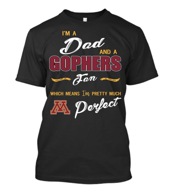 I'm A Dad And A Gophers Fan Which Means I'm Pretty Much Perfect T-Shirt